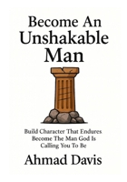 Become An Unshakable Man: Build Character That Endures. Become The Man God Is Calling You To Be B0FVSFGGBP Book Cover