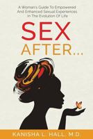 Sex After...: A Woman's Guide to Empowered and Enhanced Sexual Experiences in the Evolution of Life 0997492554 Book Cover