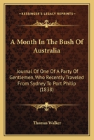 A Month In The Bush Of Australia: Journal Of One Of A Party Of Gentlemen, Who Recently Traveled From Sydney To Port Philip 1165885921 Book Cover