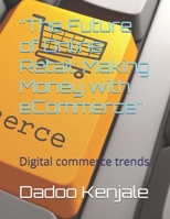 “The Future of Online Retail: Making Money with eCommerce”: Digital commerce trends B0F2GBP3Q5 Book Cover