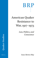 American Quaker Resistance to War, 1917–1973 Law, Politics, and Conscience 9004522506 Book Cover