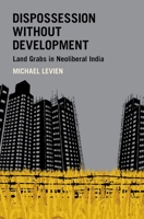Dispossession Without Development: Land Grabs in Neoliberal India 0190859164 Book Cover