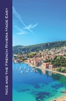 Nice and the French Riviera Made Easy: The Best of the Côte d'Azur: Nice, Monaco, St-Tropez, Cannes, Antibes, Villefranche, and More! B0GW8B7H97 Book Cover