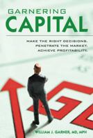 Garnering Capital: Make the Right Decisions. Penetrate the Market. Achieve Profitability. 0974810371 Book Cover