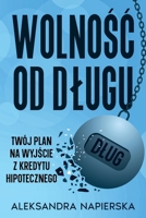 Wolnosc od Dlugu: Wolnosc od Dlugu: Twój Plan na Wyjscie z Kredytu Hipotecznego (Polish Edition) B0F9LNDNHW Book Cover