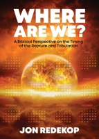 Where Are We?: A Biblical Perspective on the Timing of the Rapture and Tribulation 148662717X Book Cover