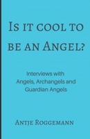 Is It Cool To Be An Angel?: Interviews with Angels, Archangels and Guardian Angels 1674854161 Book Cover