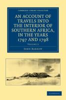 An Account of Travels Into the Interior of Southern Africa, in the Years 1797 and 1798: Including Cursory Observations on the Geology and Geography of the Southern Part of That Continent; The Natural  1015356788 Book Cover