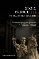 Stoic Principles to Transform your Life: 10 Essentials things to Eliminate to Find Inner Peace and Authentic Freedom B0FSLP91KP Book Cover