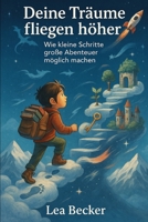 Deine Träume fliegen höher: Wie kleine Schritte große Abenteuer möglich machen (German Edition) B0F74FZKN7 Book Cover