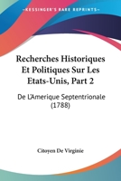 Recherches Historiques Et Politiques Sur Les Etats-Unis, Part 2: De L'Amerique Septentrionale (1788) 1104255065 Book Cover
