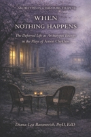 When Nothing Happens: The Deferred Live as Archetypal Energy in the Plays of Anton Chekov (Archetypes in Literature) B0GS54NNXN Book Cover