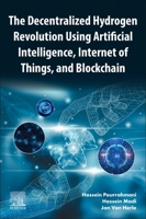 The Decentralized Hydrogen Revolution Using Artificial Intelligence, Internet of Things, and Blockchain 044341467X Book Cover