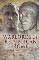 Warlords of Republican Rome: Caesar Versus Pompey 1935149067 Book Cover