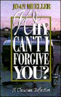Why Can't I Forgive You? 0883473313 Book Cover