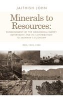 Minerals to Resources: Establishment of the Geological Survey Department and Its Contribution to Sarawak’s Economy: Era 1949–1968 1543784631 Book Cover