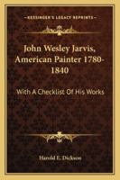 John Wesley Jarvis, American Painter 1780-1840: With A Checklist Of His Works 1163160458 Book Cover