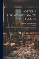 Foster's Encyclopedia of Games: Including All the Indoor Games Played at the Present Day: With Suggestions for Good Play, a Full Code of Laws 1022468081 Book Cover