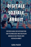 Digitale Soziale Arbeit: Erforschung der Integration von Technologie und digitalen Medien in die Praxis der Sozialen Arbeit (German Edition) B0CWLS7KRN Book Cover