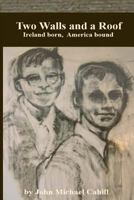 Two Walls and a Roof: Ireland Born America Bound 1479164178 Book Cover