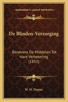 De Blinden-Verzorging: Benevens De Middelen Tot Hare Verbetering (1853) 1168047854 Book Cover