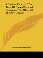 A Curious Paper, Of The Time Of Queen Elizabeth, Respecting The Office Of The Revels 116951510X Book Cover