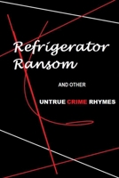 Refrigerator Ransom And Other Untrue Crime Rhymes B0BCCV7V9B Book Cover