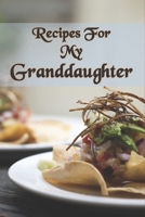 Recipes For My Granddaughter : Blank Recipe Journal For Granddaughter with table of contents and numbered pages: Size at 6 x 9 with 120 lined & framed pages 1672816440 Book Cover