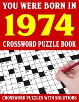 Crossword Puzzle Book: You Were Born In 1974: Crossword Puzzle Book for Adults With Solutions B0949CVNWG Book Cover