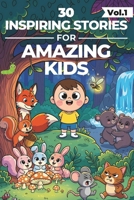 30 Inspiring Stories For Amazing Kids Age 4-9: Fun Bedtime Stories For Kids : Life lessons Designed to Build Character, Confidence, Courage, Kindness, ... Amazing Kids Girls Boys Teens Children) B0FQ23DPYR Book Cover