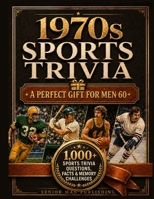 1970s Sports Trivia for Men in Their 60s: The Ultimate Gift for Sports Fans: 1,000+ Sports Trivia Facts, Questions & Memory Challenges About the ... Records and Greatest Moments of the Decade B0H28TCZQQ Book Cover