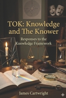TOK: Knowledge and the Knower: Responses to the Knowledge Framework (Mastering IB Theory of Knowledge) B0GNQTLH6F Book Cover