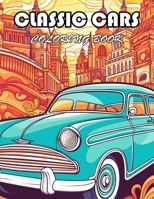 Classic Cars Coloring Book for Adult: 100+ Fun And Easy Coloring Pages B0CWCVRJWZ Book Cover