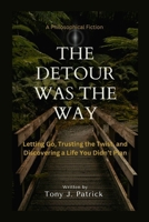 The Detour Was the Way (A Philosophical Fiction): Letting Go, Trusting the Twist, and Discovering a Life You Didn’t Plan B0FGXKL7W9 Book Cover