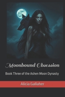 Moonbound Obsession: Book Three of the Ashen Moon Dynasty B0GYNWYBTD Book Cover