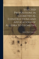 Selected Propositions in Geometrical Constructions and Applications of Algebra to Geometry 1022085387 Book Cover
