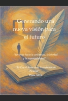 Generando una nueva visión para el futuro: “Un viaje hacia la conciencia, la libertad y la responsabilidad” (Spanish Edition) B0FCYD91CV Book Cover