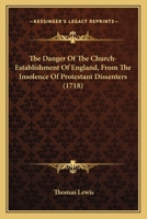 The danger of the church-establishment of England, from the insolence of Protestant Dissenters. ... In a letter to Sir John Smith. By the author of The scourge. 0548702721 Book Cover