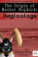 The Origin of Master Hopkick: Beginnings 1088180361 Book Cover