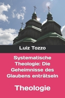 Systematische Theologie: Die Geheimnisse des Glaubens enträtseln: Theologie B0C9SQHLBH Book Cover