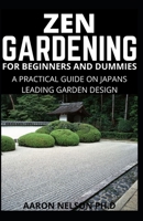 ZEN GARDENING FOR BEGINNERS AND DUMMIES: A PRACTICAL GUIDE ON JAPANS LEADING GARDEN DESIGN B08FP12WS6 Book Cover