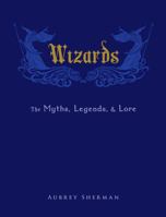 Wizards: The Myths, Legends, and Lore 1440582882 Book Cover