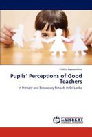 Pupils’ Perceptions of Good Teachers: in Primary and Secondary Schools in Sri Lanka 3845479485 Book Cover