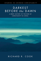 Darkest before the Dawn: A Brief History of the Rise of Christianity in China 1725297159 Book Cover