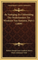 De Vestiging En Uitbreiding Der Nederlanders Ter Westkust Van Sumatra, Part 1 (1849) 1160063214 Book Cover