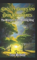 Ghostly Guides and Grim Discoveries: The Mystery of the Missing Ring B0CMQMD3T2 Book Cover