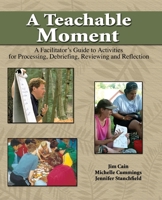 A Teachable Moment: A Facilitator's Guide to Activities for Processing, Debriefing, Reviewing and Reflecting 075751782X Book Cover