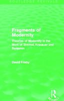 Fragments of Modernity (Routledge Revivals): Theories of Modernity in the Work of Simmel, Kracauer and Benjamin 041570264X Book Cover