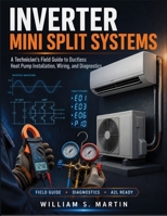 Inverter Mini Split Systems: A Technician's Field Guide to Ductless Heat Pump Installation, Wiring, and Diagnostics B0HB8JJQY8 Book Cover
