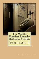 The World's Funniest Raunchy Bathroom Graffiti: Volume 4 1535091649 Book Cover